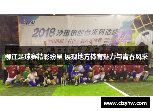 柳江足球赛精彩纷呈 展现地方体育魅力与青春风采