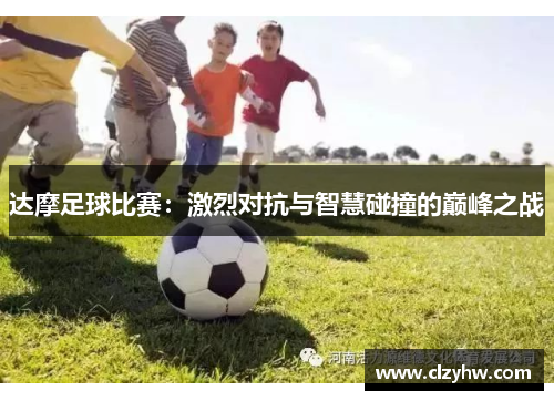 达摩足球比赛：激烈对抗与智慧碰撞的巅峰之战